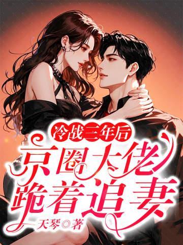 冷战三年后，京圈大佬跪着追妻